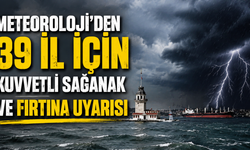 Meteoroloji'den 39 İl İçin Kuvvetli Sağanak ve Fırtına Uyarısı