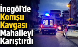 İnegöl’de Komşu Kavgası Mahalleyi Karıştırdı