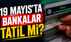 19 mayıs'ta bankalar tatil mi? 19 Mayıs’ta Bankalar Açık mı?