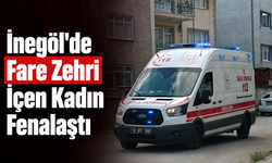 İnegöl'de fare zehri içen kadın fenalaştı