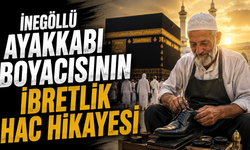 İNEGÖLLÜ AYAKKABI BOYACISININ İBRETLİK HAC HİKAYESİ