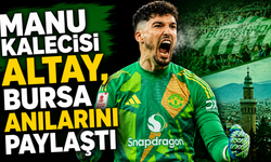 ManU kalecisi Altay, Bursa anılarını paylaştı