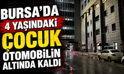 Bursa’da 4 Yaşındaki Çocuk Otomobilin Altında Kaldı