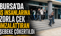 Bursa'da İş insanlarına zorla çek imzalattıran şebekeye çökertildi