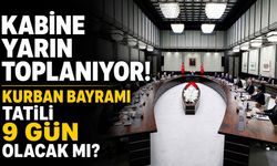 Kabine Yarın Toplanıyor! Kurban Bayramı Tatili 9 Gün Olacak mı?