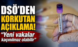 DSÖ’den korkutan açıklama! “Yeni vakalar kaçınılmaz olabilir”