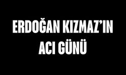 Erdoğan Kızmaz’ın acı günü