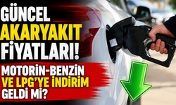 GÜNCEL AKARYAKIT FİYATLARI! Motorin-Benzin ve LPG'ye indirim geldi mi?