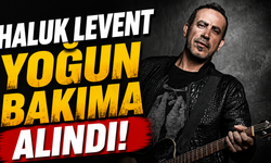 Haluk Levent yoğun bakıma alındı!