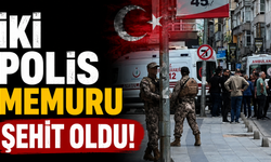 İki polis memuru şehit oldu!