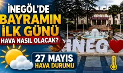 İnegöl’de Bayramın İlk Günü Hava Nasıl Olacak? 27 Mayıs Hava Durumu