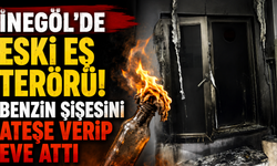 İnegöl’de Eski Eş Terörü! Benzin Şişesini Ateşe Verip Eve Attı