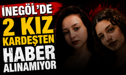 İnegöl’de 2 Kız Kardeşten Haber Alınamıyor