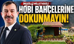 İnegöllü Milletvekili: “Hobi bahçelerine dokunmayın”