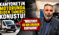 Kamyonetin motorunda giden tamirci konuştu: "Müşteriyi 40 bin liradan kurtardık"