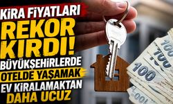 Kira Fiyatları Rekor Kırdı! Büyükşehirlerde Otelde Yaşamak Ev Kiralamaktan Daha Ucuz