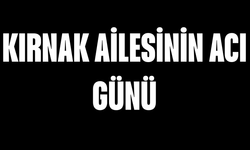 Kırnak Ailesinin Acı Günü