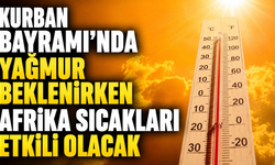 Kurban Bayramı’nda Yağmur Beklenirken Afrika Sıcakları Etkili Olacak