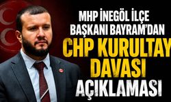 MHP İnegöl İlçe Başkanı Bayram’dan CHP Kurultay Davası Açıklaması