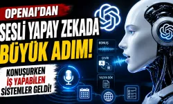OpenAI’dan Sesli Yapay Zekada Büyük Adım! Konuşurken İş Yapabilen Sistemler Geldi