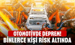 Otomotivde Deprem! Binlerce Kişi Risk Altında