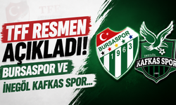 TFF Resmen Açıkladı! Bursaspor ve İnegöl Kafkasspor...
