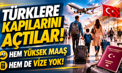 Türklere kapılarını açtılar! Hem yüksek maaş hem de vize yok