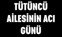 Tütüncü ailesinin acı günü