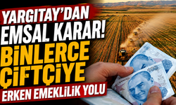 Yargıtay’dan Emsal Karar! Binlerce Çiftçiye Erken Emeklilik Yolu