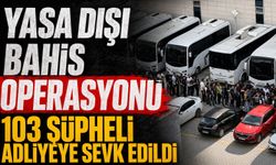 Yasa Dışı Bahis Operasyonu: 103 Şüpheli Adliyeye Sevk Edildi