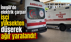 İnegöl'de elektrik çarpan işçi yüksekten düşerek ağır yaralandı!