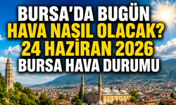 Bursa’da Bugün Hava Nasıl Olacak? 24 Haziran 2026 Bursa Hava Durumu