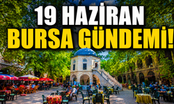 19 Haziran Bursa Gündemi! Bursa’da Bugün Neler Yaşandı?