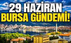 29 Haziran Bursa Gündemi! Bursa’da Bugün Neler Yaşandı?