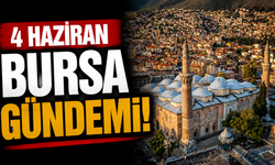 4 Haziran Bursa Gündemi! Bugün Bursa’da Neler Yaşandı?
