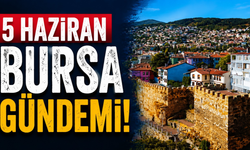 5 Haziran Bursa Gündemi! Bugün Bursa’da Neler Yaşandı?