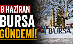 8 Haziran Bursa Gündemi! Bugün Bursa’da Neler Yaşandı?