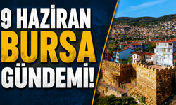 9 Haziran Bursa Gündemi! Bugün Bursa’da Neler Yaşandı?