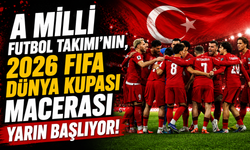 A Milli Futbol Takımı'nın, 2026 FIFA Dünya Kupası macerası yarın başlıyor!