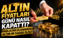 Altın Fiyatları Günü Nasıl Kapattı? Gram, Çeyrek ve Cumhuriyet Altını Ne Kadar Oldu?