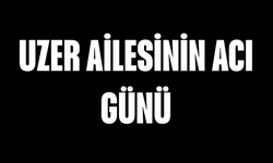 Uzer ailesinin acı günü
