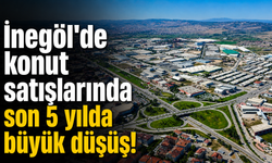 İnegöl'de konut satışlarında son 5 yılda büyük düşüş!