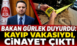 Bakan Gürlek duyurdu: Kayıp vakasıydı, cinayet çıktı