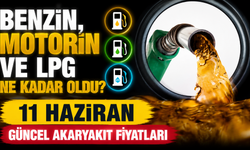 Benzin, Motorin ve LPG Ne Kadar Oldu? 11 Haziran Güncel Akaryakıt Fiyatları