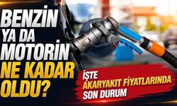 Benzin ya da motorin ne kadar oldu? İşte akaryakıt fiyatlarında son durum