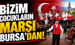 Bizim çocukların marşı Bursa’dan!
