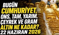 Bugün Cumhuriyet, ons, tam, yarım, çeyrek ve gram altın ne kadar? 22 Haziran 2026