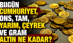 Bugün Cumhuriyet, ons, tam, yarım, çeyrek ve gram altın ne kadar?