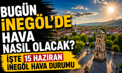 Bugün İnegöl’de hava nasıl olacak? İşte 15 Haziran İnegöl hava durumu