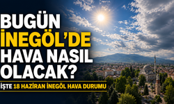 Bugün İnegöl’de hava nasıl olacak? İşte 18 Haziran İnegöl hava durumu